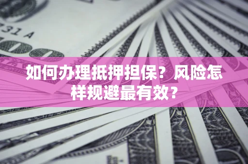 北京如何办理抵押担保？风险怎样规避最有效？