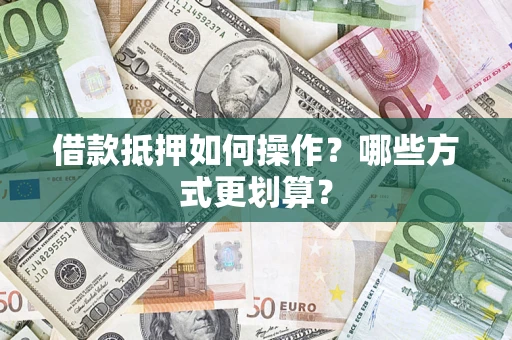 北京借款抵押如何操作？哪些方式更划算？